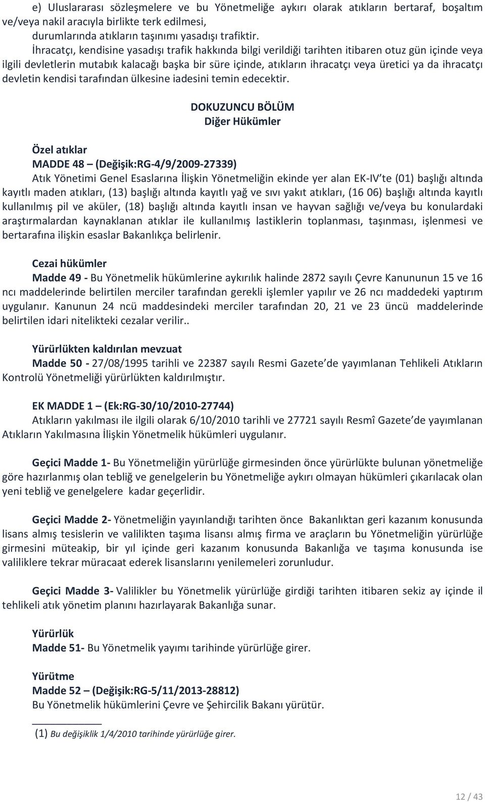 ihracatçı devletin kendisi tarafından ülkesine iadesini temin edecektir.