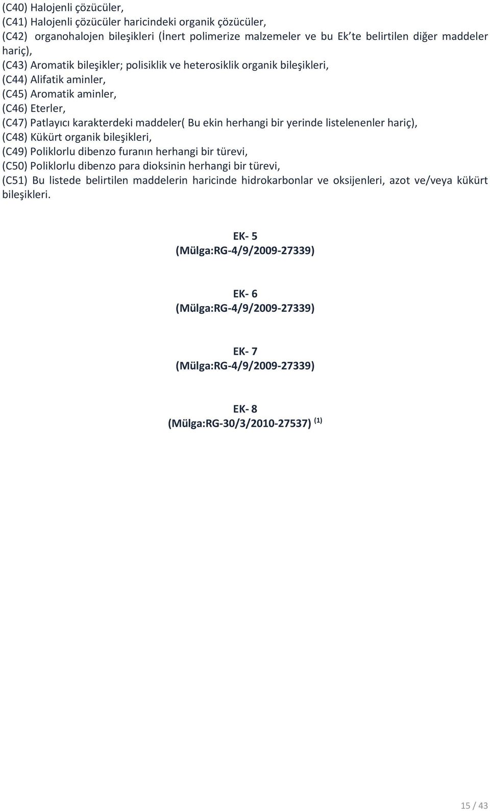 listelenenler hariç), (C48) Kükürt organik bileşikleri, (C49) Poliklorlu dibenzo furanın herhangi bir türevi, (C50) Poliklorlu dibenzo para dioksinin herhangi bir türevi, (C51) Bu listede belirtilen