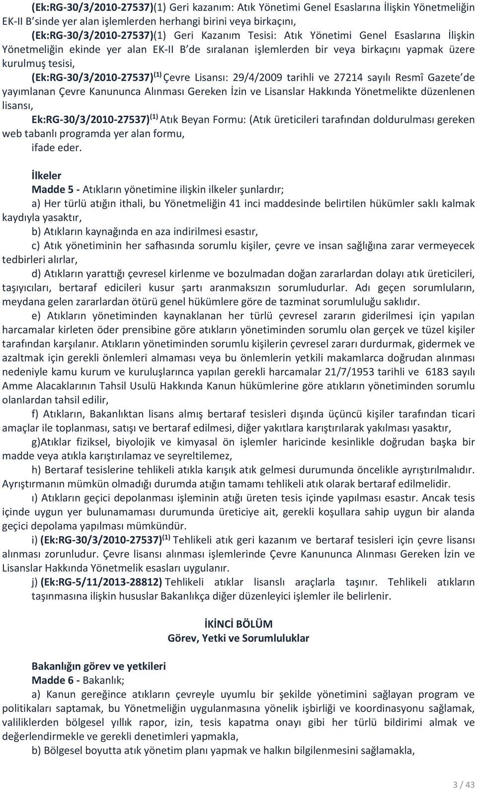 Lisansı: 29/4/2009 tarihli ve 27214 sayılı Resmî Gazete de yayımlanan Çevre Kanununca Alınması Gereken İzin ve Lisanslar Hakkında Yönetmelikte düzenlenen lisansı, Ek:RG-30/3/2010-27537) (1) Atık