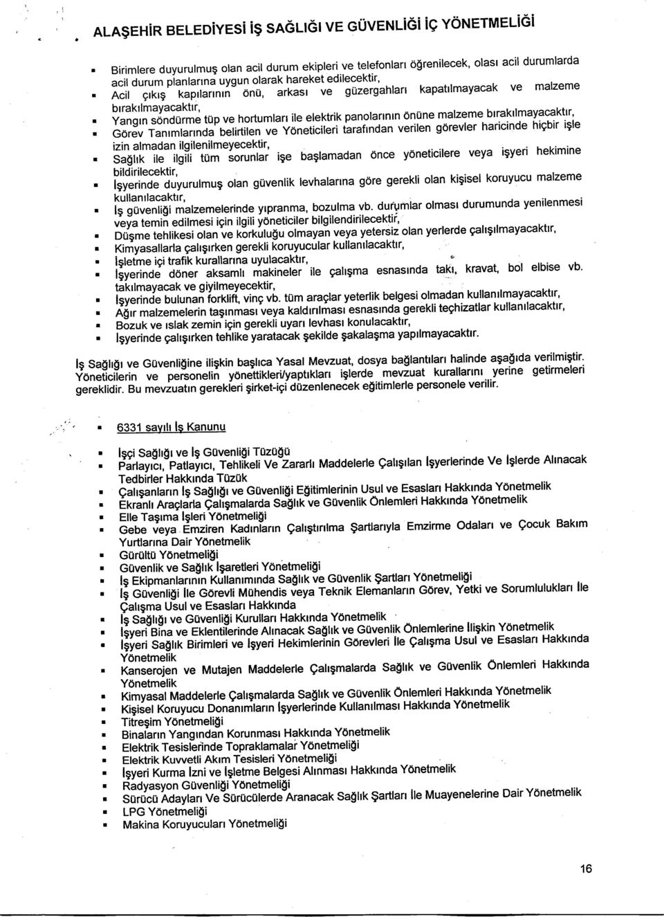 Acil grkrg kaptlartntn OnU, "rt"tl -u" guzergahlan kapatllmayacak ve malzeme btraktlmayacakttr,. yangrn sondirrme tup ve hortumlarr ile elektrik panolartntn onune malzeme btraktlmayacakttr'.