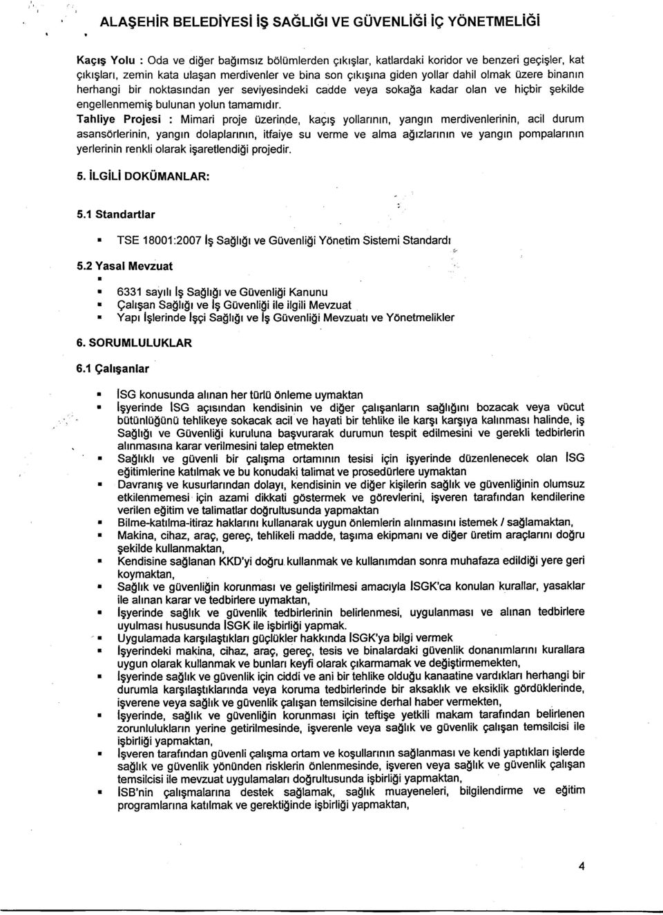 dahil olmak Uzere binanrn herhangi bir noktasrndan yer seviyesindeki cadde veya sokala kadar olan ve higbir gekilde engellenmemig bulunan yolun tamamrdrr.