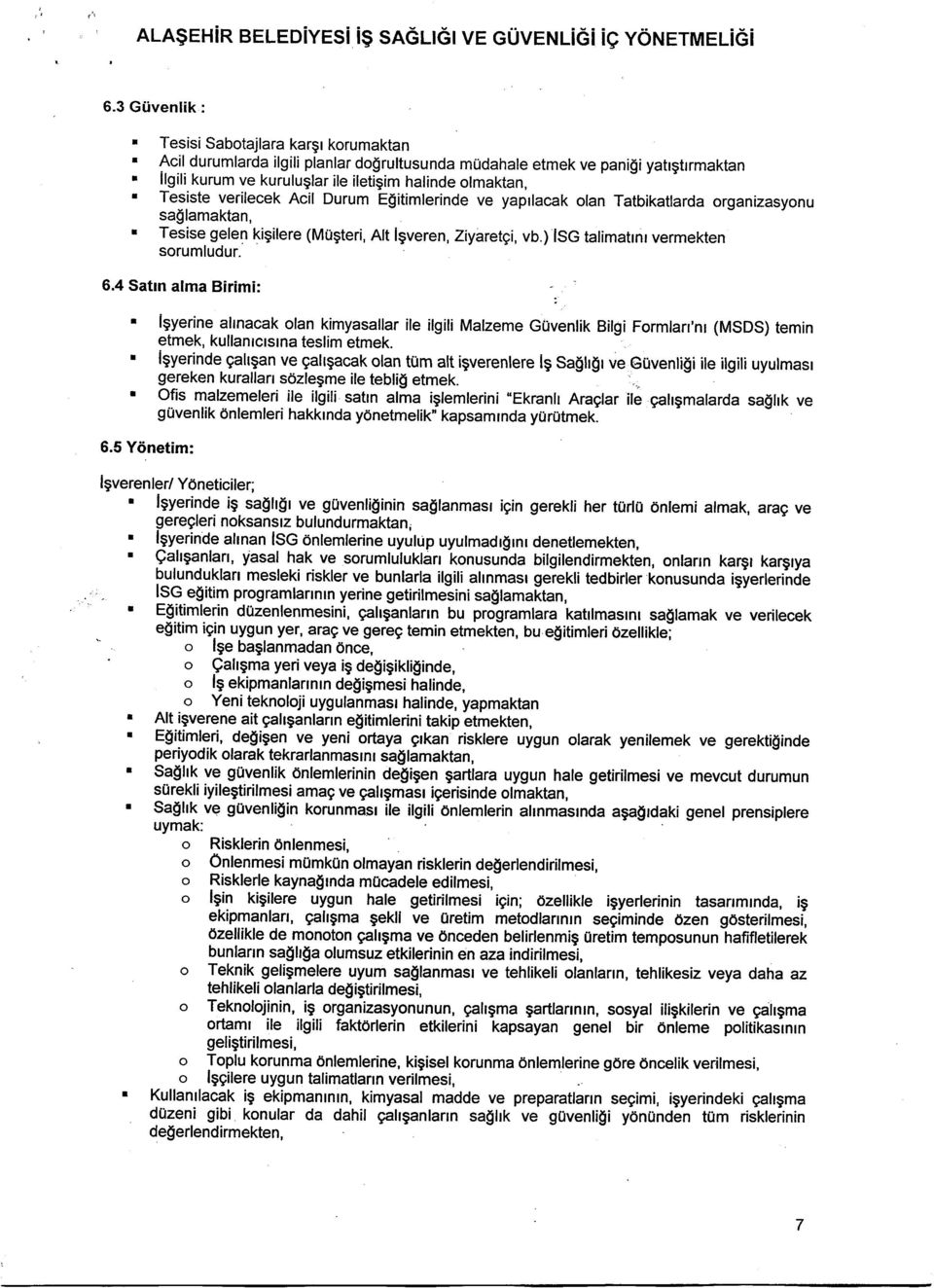 Tesiste verilecek Acil Durum E$itimlerinde ve yaprlacak olan Tatbikatlarda organizasyonu saglamaktan, ' Tesise gelen kigilere (M0gteri, Alt lgveren, Ziyaretgi, vb.) SG talimatrnr vermekten sorumludur.