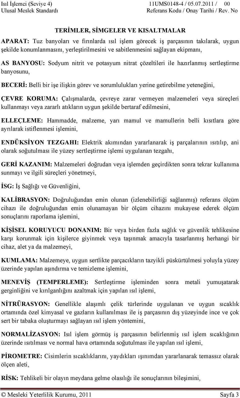 ekipmanı, AS BANYOSU: Sodyum nitrit ve potasyum nitrat çözeltileri ile hazırlanmış sertleştirme banyosunu, BECERİ: Belli bir işe ilişkin görev ve sorumlulukları yerine getirebilme yeteneğini, ÇEVRE