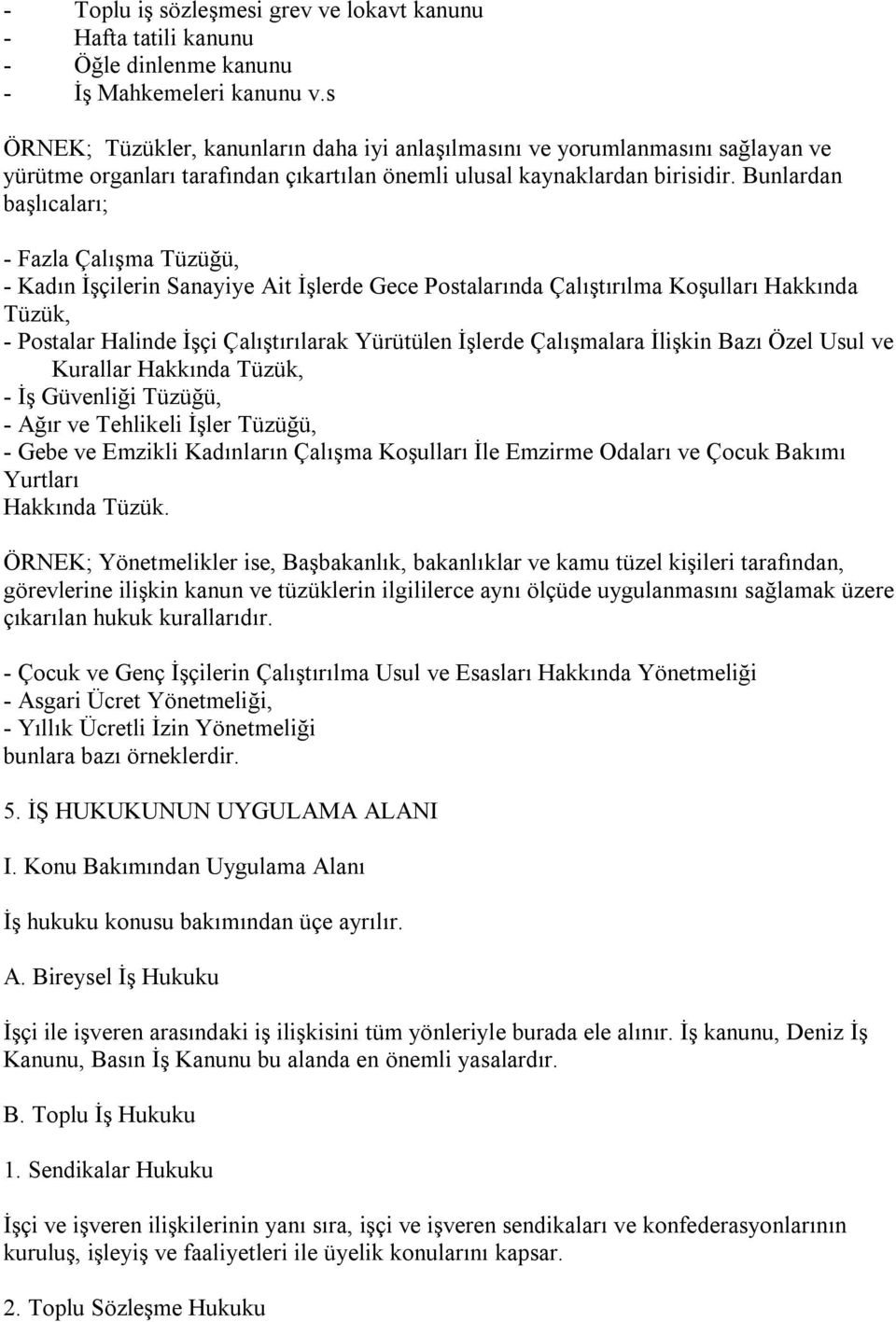 Bunlardan başlıcaları; - Fazla Çalışma Tüzüğü, - Kadın İşçilerin Sanayiye Ait İşlerde Gece Postalarında Çalıştırılma Koşulları Hakkında Tüzük, - Postalar Halinde İşçi Çalıştırılarak Yürütülen İşlerde