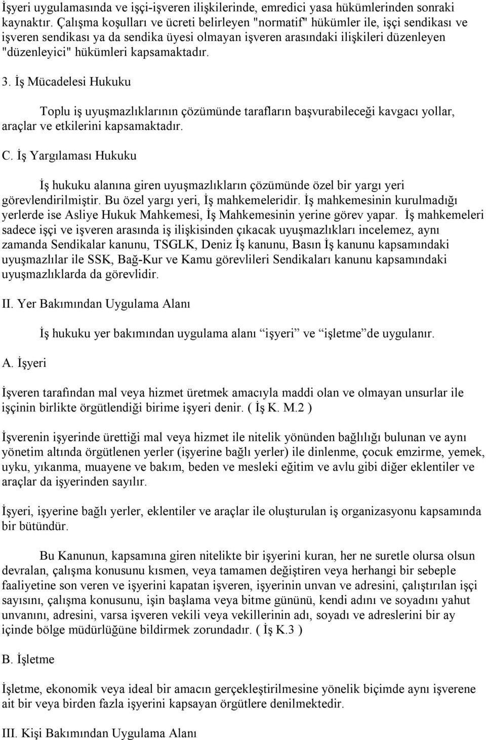 kapsamaktadır. 3. İş Mücadelesi Hukuku Toplu iş uyuşmazlıklarının çözümünde tarafların başvurabileceği kavgacı yollar, araçlar ve etkilerini kapsamaktadır. C.