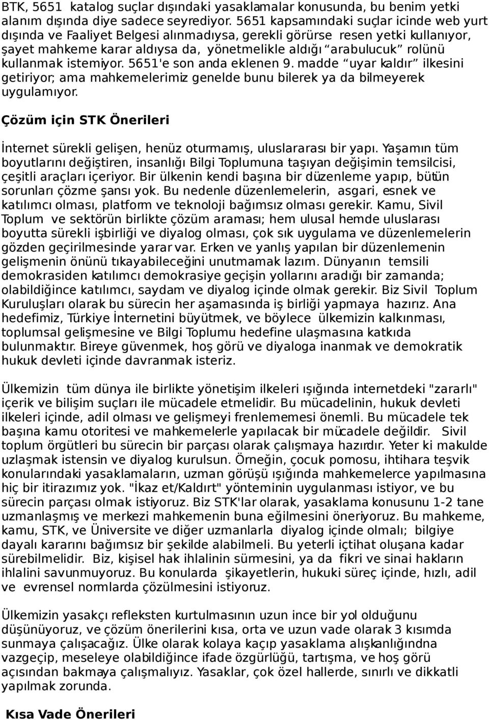 kullanmak istemiyor. 5651'e son anda eklenen 9. madde uyar kaldır ilkesini getiriyor; ama mahkemelerimiz genelde bunu bilerek ya da bilmeyerek uygulamıyor.