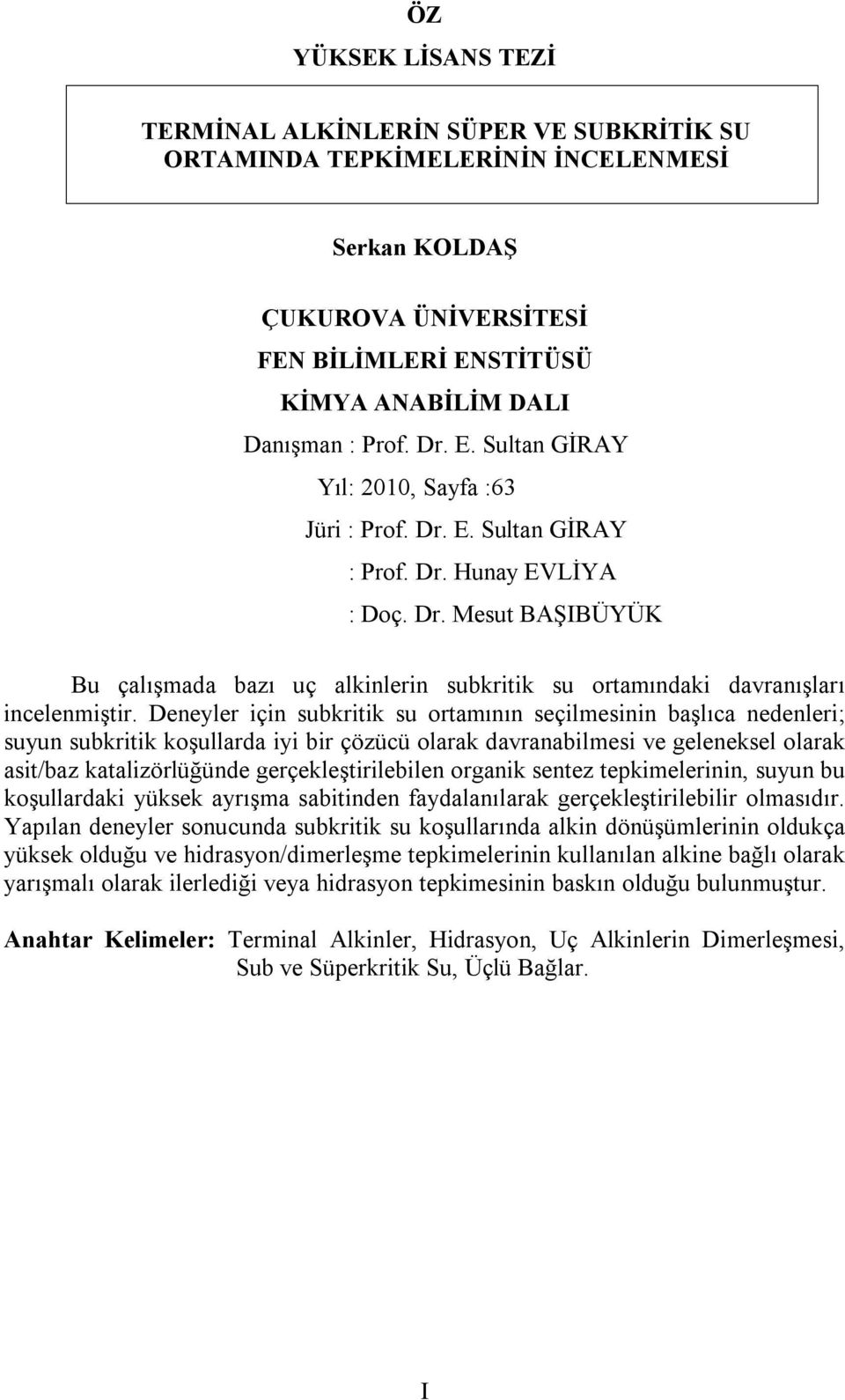 Deneyler için subkritik su ortamının seçilmesinin başlıca nedenleri; suyun subkritik koşullarda iyi bir çözücü olarak davranabilmesi ve geleneksel olarak asit/baz katalizörlüğünde