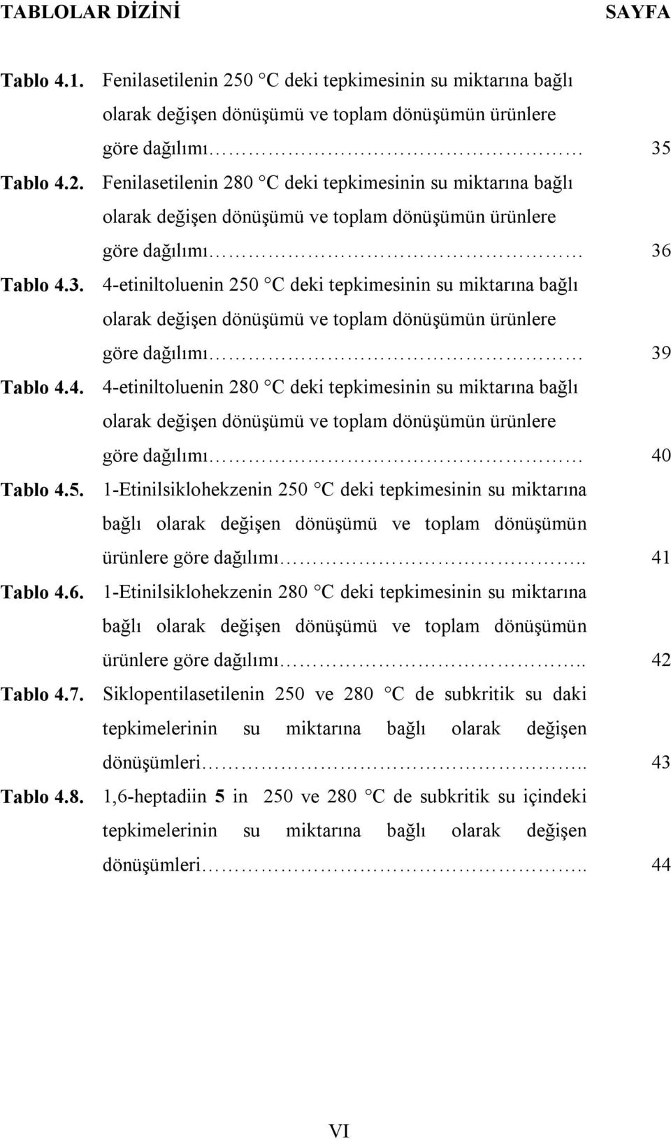 5. 1-Etinilsiklohekzenin 250 C deki tepkimesinin su miktarına bağlı olarak değişen dönüşümü ve toplam dönüşümün ürünlere göre dağılımı.. 41 Tablo 4.6.