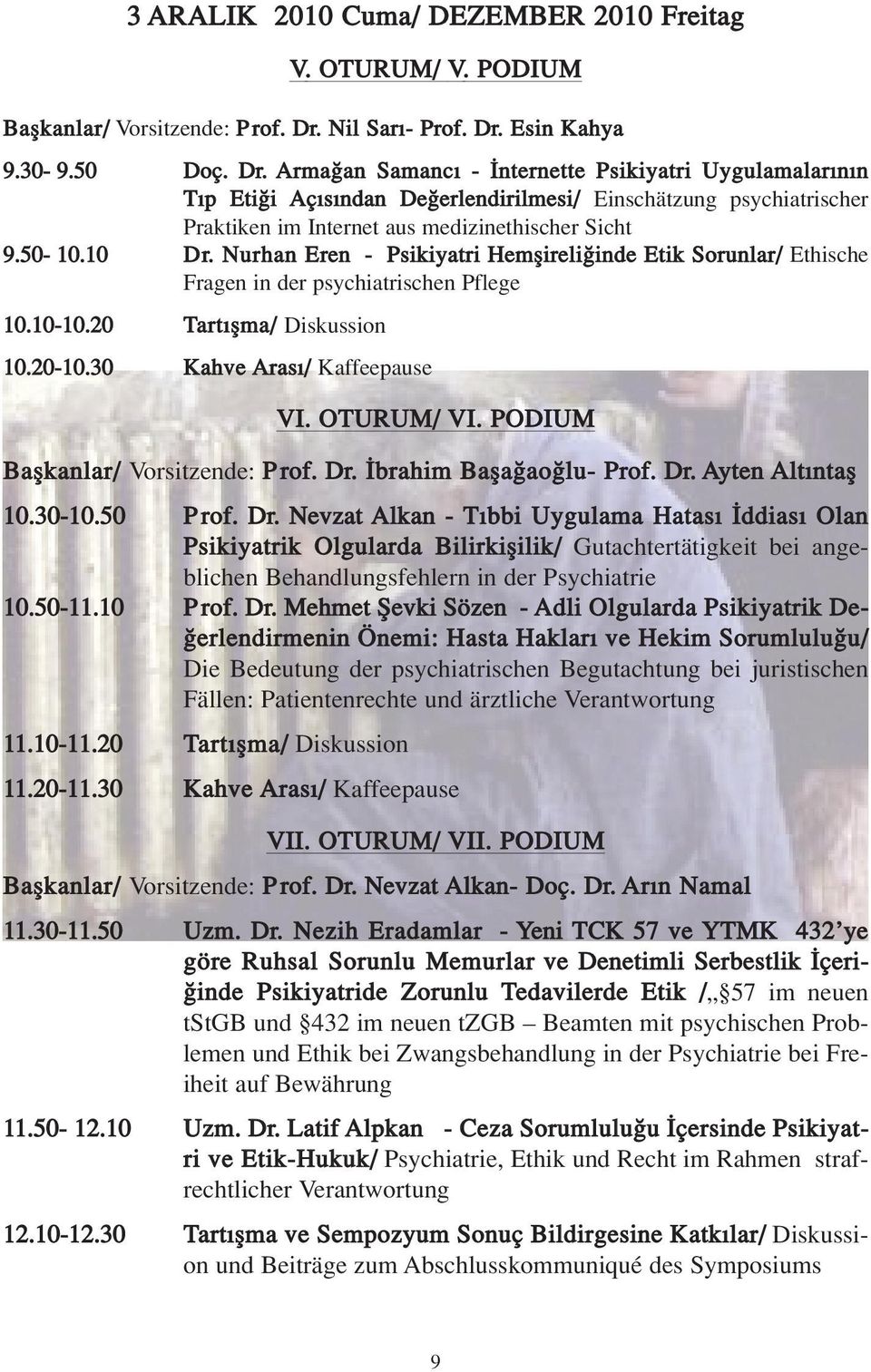 50-10.10 Dr. Nurhan Eren - Psikiyatri Hemflireli inde Etik Sorunlar/ Ethische Fragen in der psychiatrischen Pflege 10.10-10.20 Tart flma/ Diskussion 10.20-10.30 Kahve Aras / Kaffeepause VI.