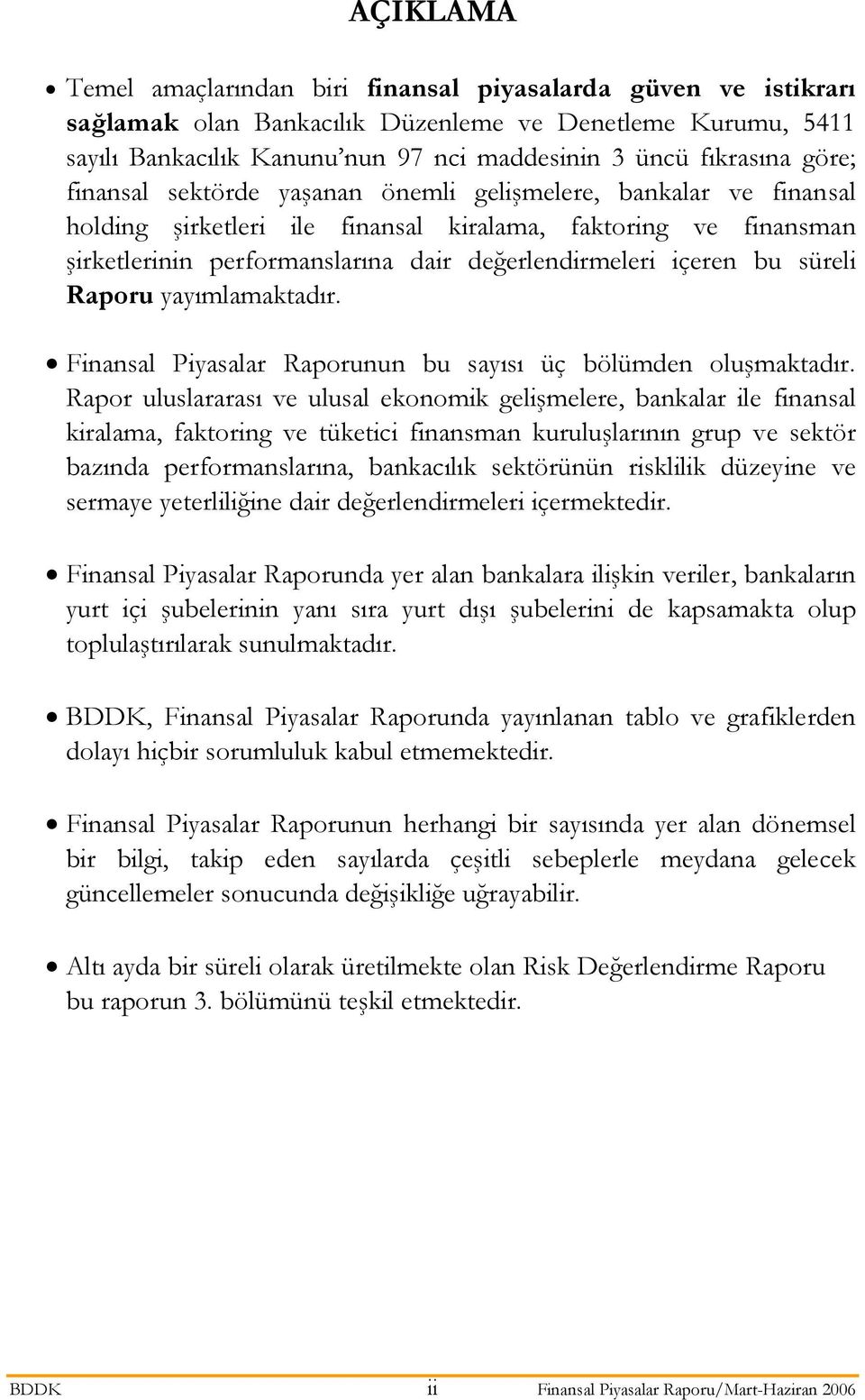 bu süreli Raporu yayımlamaktadır. Finansal Piyasalar Raporunun bu sayısı üç bölümden oluşmaktadır.
