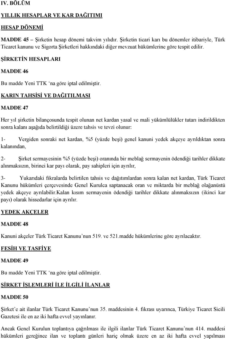 ŞİRKETİN HESAPLARI MADDE 46 KARIN TAHSİSİ VE DAĞITILMASI MADDE 47 Her yıl şirketin bilançosunda tespit olunan net kardan yasal ve mali yükümlülükler tutarı indirildikten sonra kalanı aşağıda