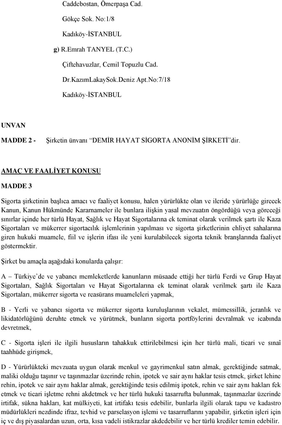 AMAÇ VE FAALİYET KONUSU MADDE 3 Sigorta şirketinin başlıca amacı ve faaliyet konusu, halen yürürlükte olan ve ileride yürürlüğe girecek Kanun, Kanun Hükmünde Kararnameler ile bunlara ilişkin yasal