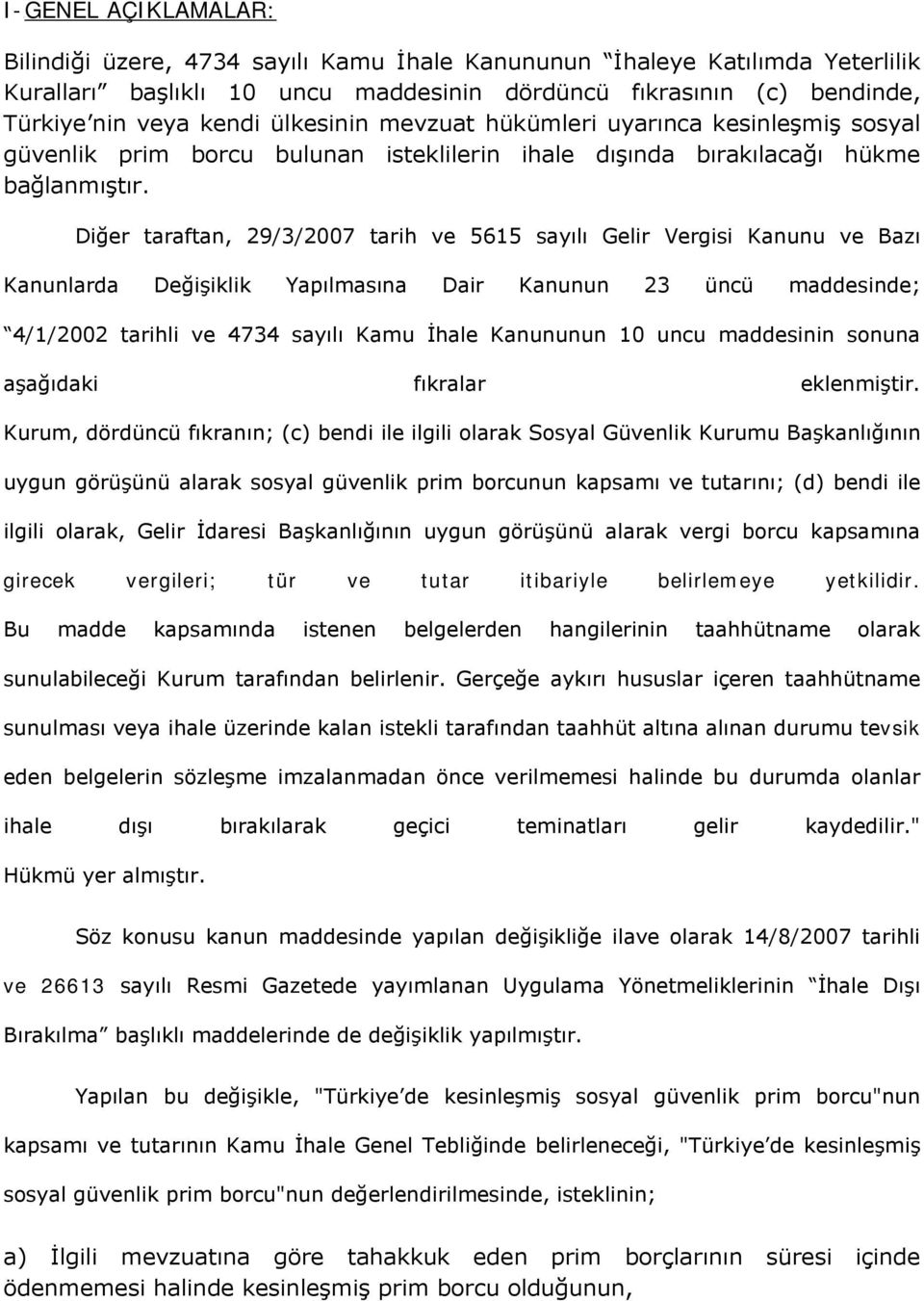 Diğer taraftan, 29/3/2007 tarih ve 5615 sayılı Gelir Vergisi Kanunu ve Bazı Kanunlarda Değişiklik Yapılmasına Dair Kanunun 23 üncü maddesinde; 4/1/2002 tarihli ve 4734 sayılı Kamu İhale Kanununun 10