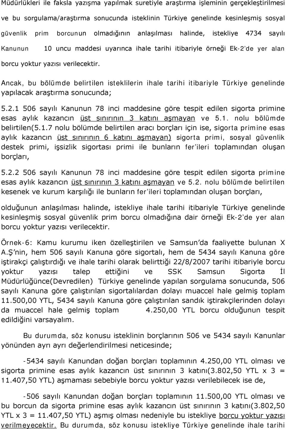 Ancak, bu bölümde belirtilen isteklilerin ihale tarihi itibariyle Türkiye genelinde yapılacak araştırma sonucunda; 5.2.