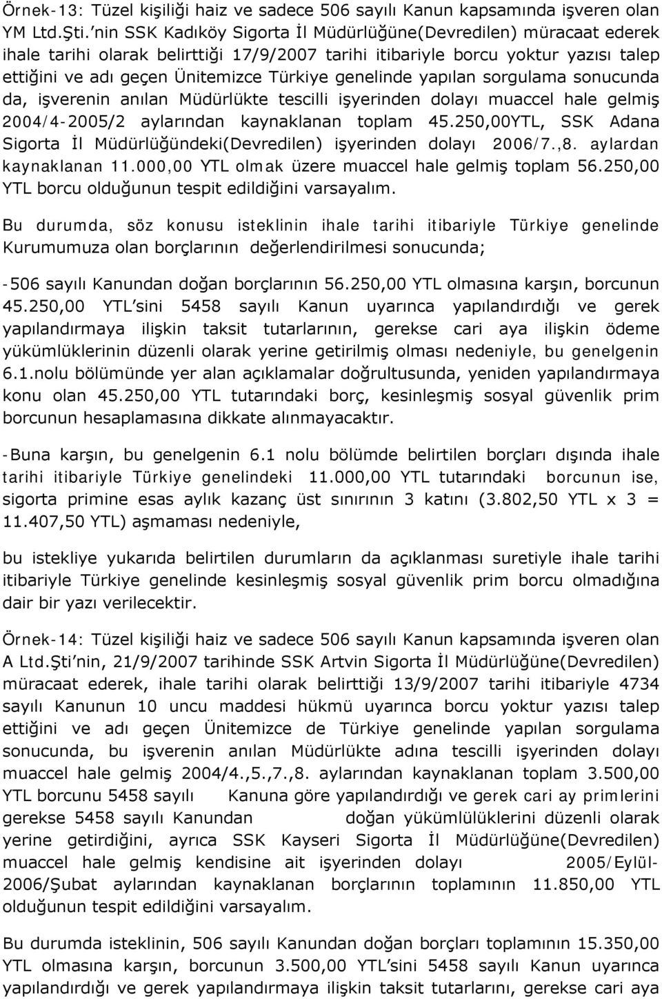 genelinde yapılan sorgulama sonucunda da, işverenin anılan Müdürlükte tescilli işyerinden dolayı muaccel hale gelmiş 2004/4-2005/2 aylarından kaynaklanan toplam 45.