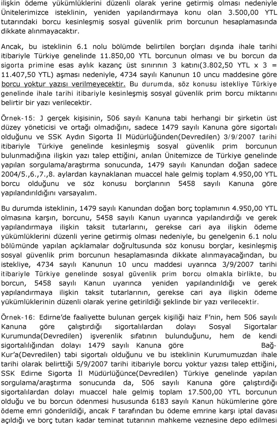 1 nolu bölümde belirtilen borçları dışında ihale tarihi itibariyle Türkiye genelinde 11.850,00 YTL borcunun olması ve bu borcun da sigorta primine esas aylık kazanç üst sınırının 3 katını(3.