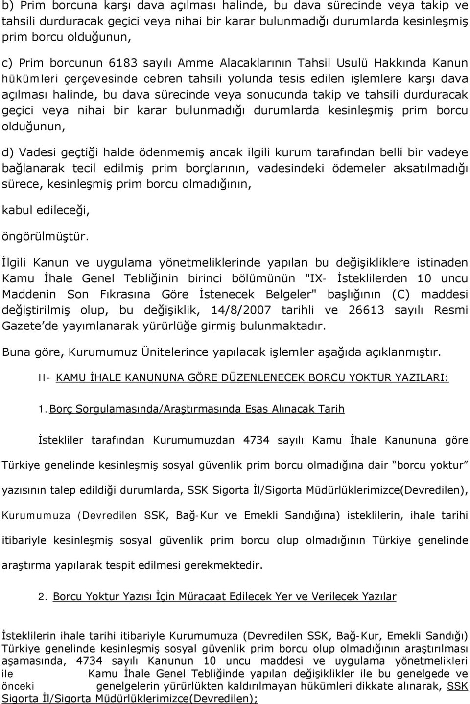 tahsili durduracak geçici veya nihai bir karar bulunmadığı durumlarda kesinleşmiş prim borcu olduğunun, d) Vadesi geçtiği halde ödenmemiş ancak ilgili kurum tarafından belli bir vadeye bağlanarak