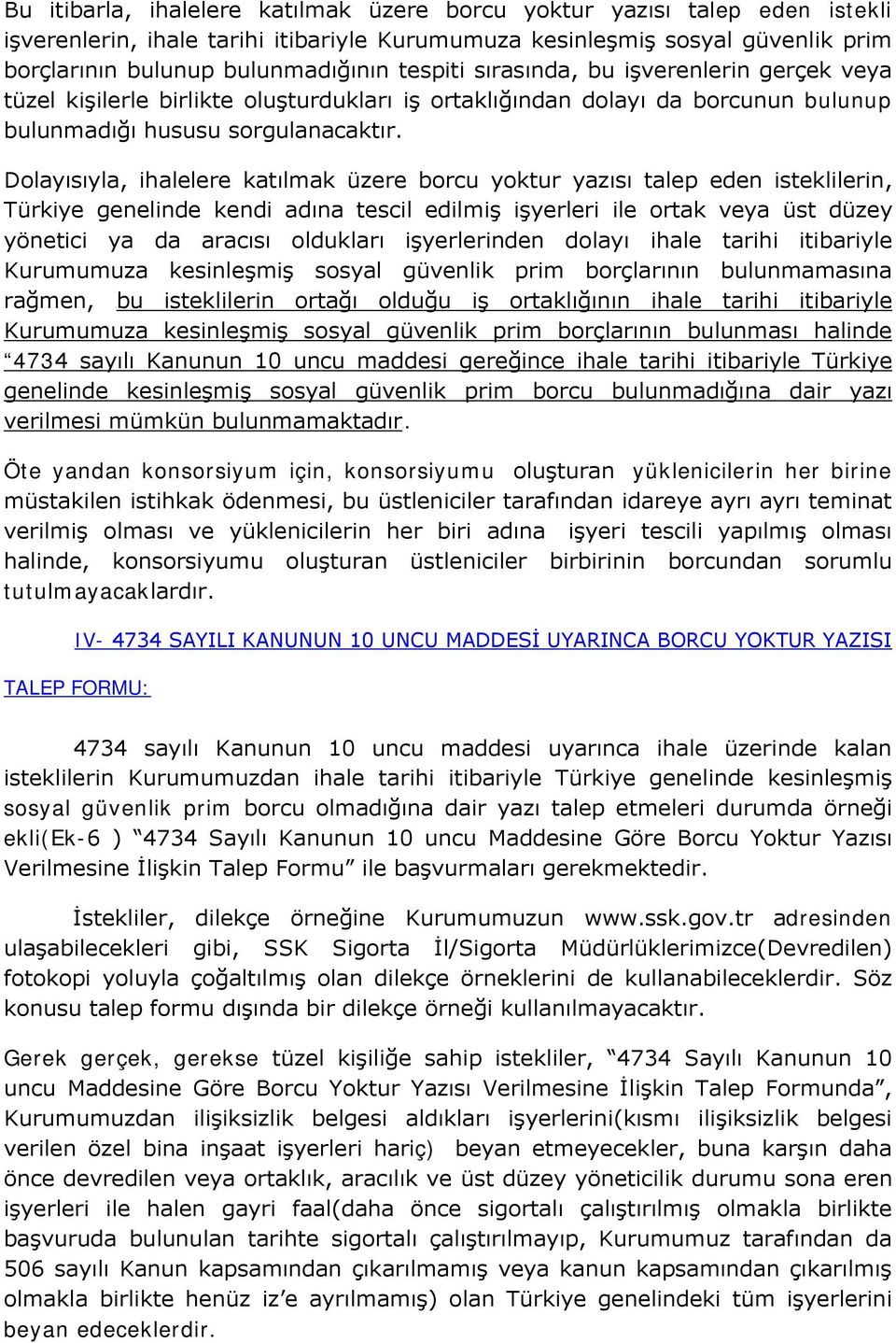 Dolayısıyla, ihalelere katılmak üzere borcu yoktur yazısı talep eden isteklilerin, Türkiye genelinde kendi adına tescil edilmiş işyerleri ile ortak veya üst düzey yönetici ya da aracısı oldukları