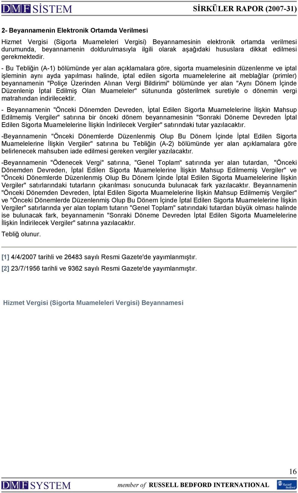 - Bu Tebliğin (A-1) bölümünde yer alan açıklamalara göre, sigorta muamelesinin düzenlenme ve iptal işleminin aynı ayda yapılması halinde, iptal edilen sigorta muamelelerine ait meblağlar (primler)