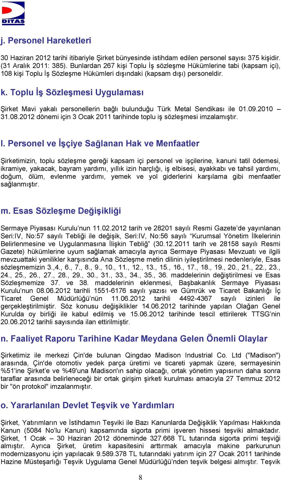 09.2010 31.08.2012 dönemi için 3 Ocak 2011 tarihinde toplu iş sözleşmesi imzalamıştır. l.