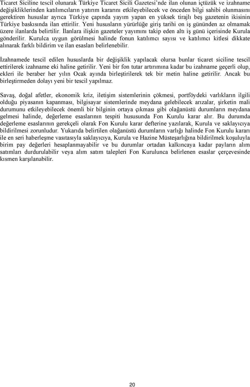 Yeni hususların yürürlüğe giriş tarihi on iş gününden az olmamak üzere ilanlarda belirtilir. İlanlara ilişkin gazeteler yayımını takip eden altı iş günü içerisinde Kurula gönderilir.