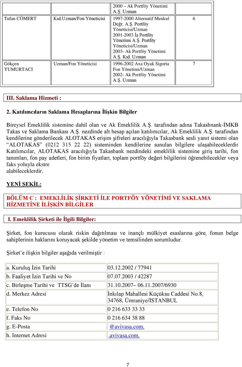 Katılımcıların Saklama Hesaplarına İlişkin Bilgiler Bireysel Emeklilik sistemine dahil olan ve Ak Emeklilik A.Ş. tarafından adına Takasbnank-İMKB Takas ve Saklama Bankası A.Ş. nezdinde alt hesap açılan katılımcılar, Ak Emeklilik A.