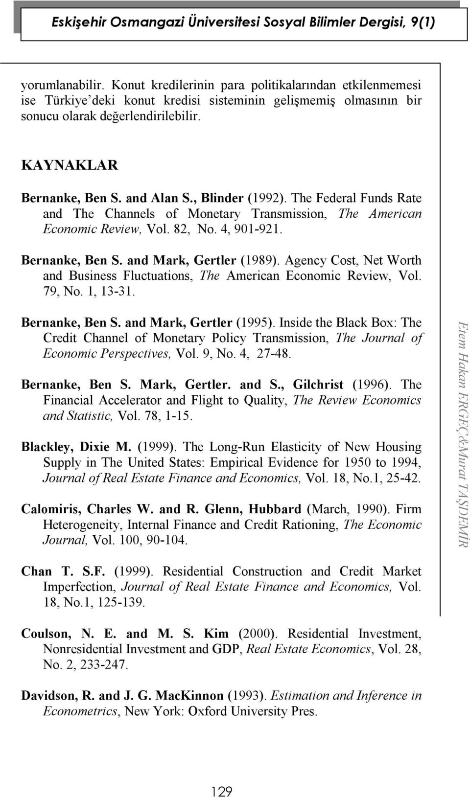 Agency Cos, Ne Worh and Business Flucuaions, The American Economic Review, Vol. 79, No. 1, 13-31. Bernanke, Ben S. and Mark, Gerler (1995).