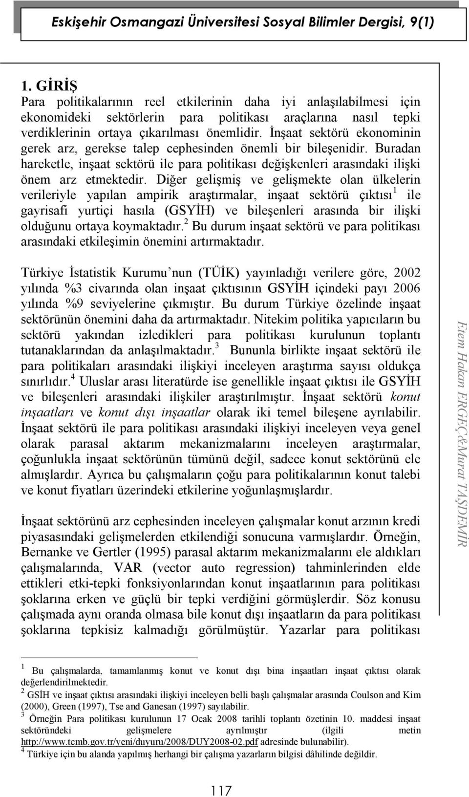 Diğer gelişmiş ve gelişmeke olan ülkelerin verileriyle yapılan ampirik araşırmalar, inşaa sekörü çıkısı 1 ile gayrisafi yuriçi hasıla (GSYİH) ve bileşenleri arasında bir ilişki olduğunu oraya