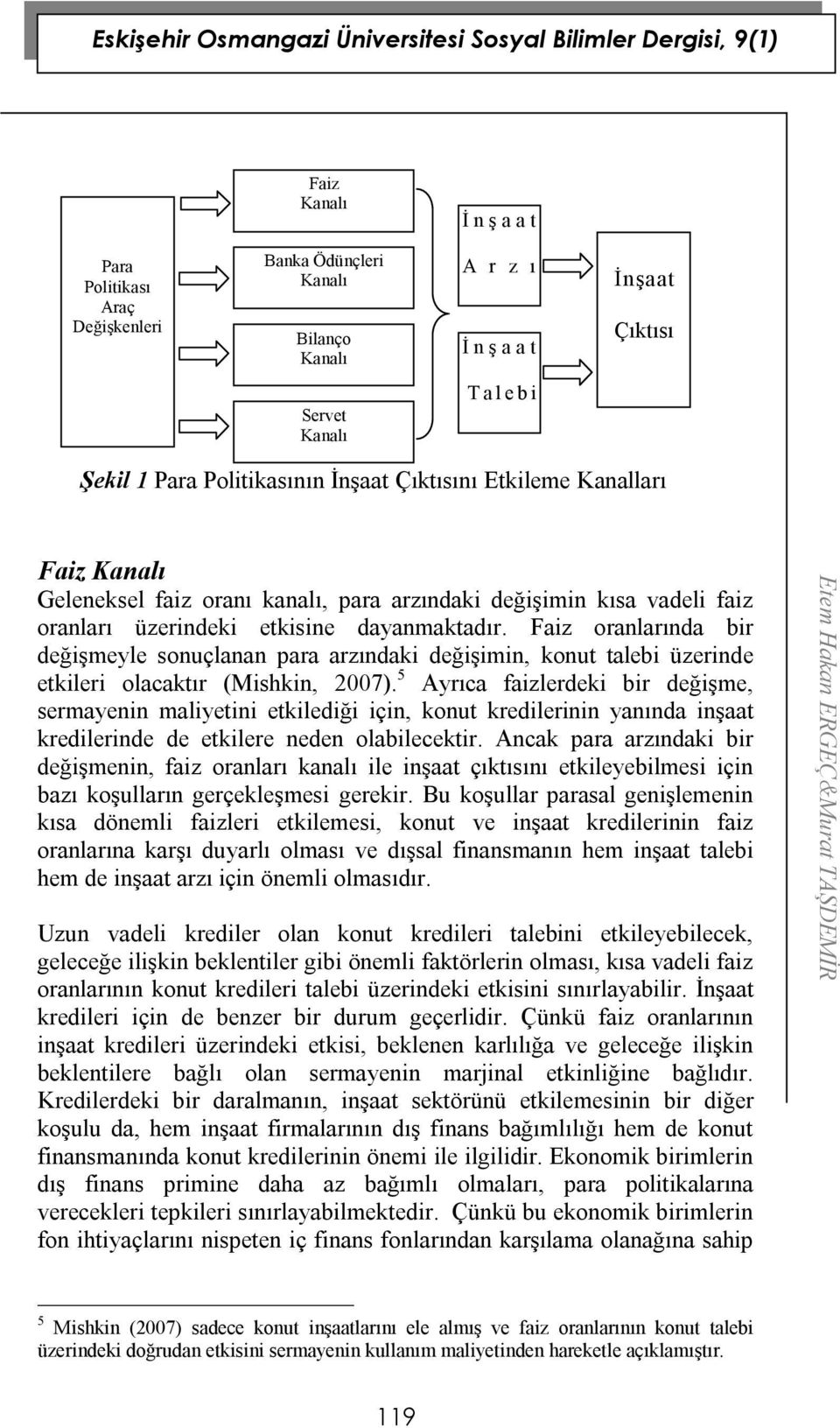 Faiz oranlarında bir değişmeyle sonuçlanan para arzındaki değişimin, konu alebi üzerinde ekileri olacakır (Mishkin, 2007).