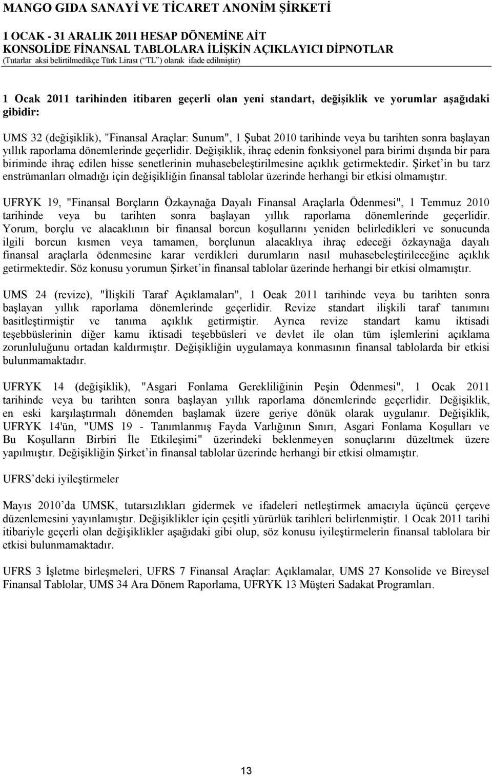 DeğiĢiklik, ihraç edenin fonksiyonel para birimi dıģında bir para biriminde ihraç edilen hisse senetlerinin muhasebeleģtirilmesine açıklık getirmektedir.