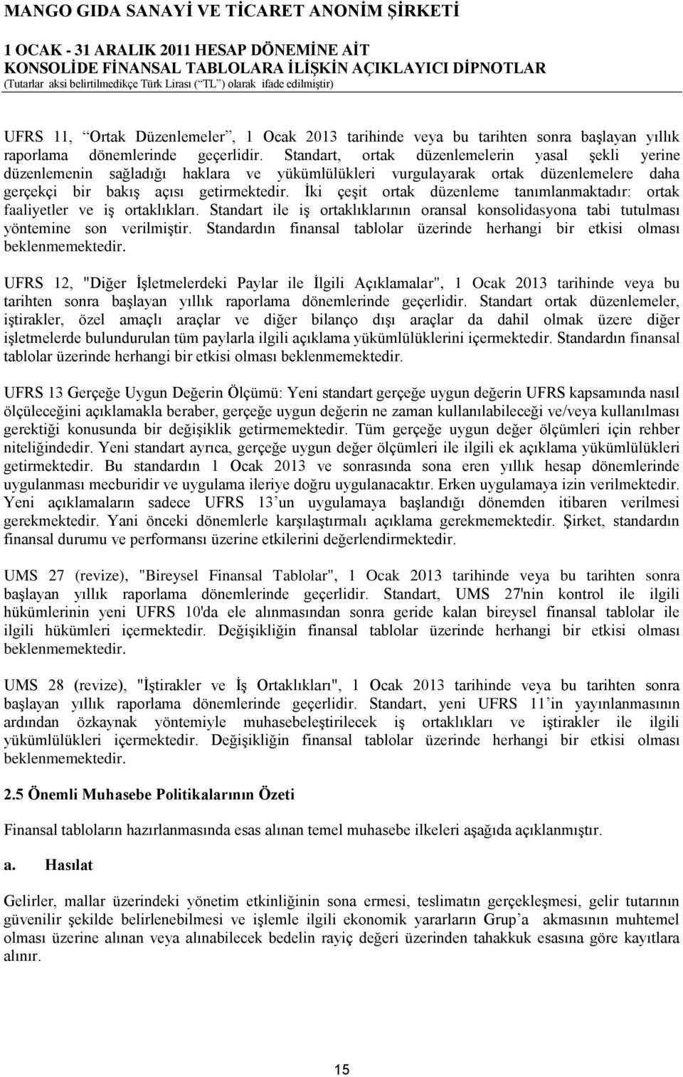 Ġki çeģit ortak düzenleme tanımlanmaktadır: ortak faaliyetler ve iģ ortaklıkları. Standart ile iģ ortaklıklarının oransal konsolidasyona tabi tutulması yöntemine son verilmiģtir.