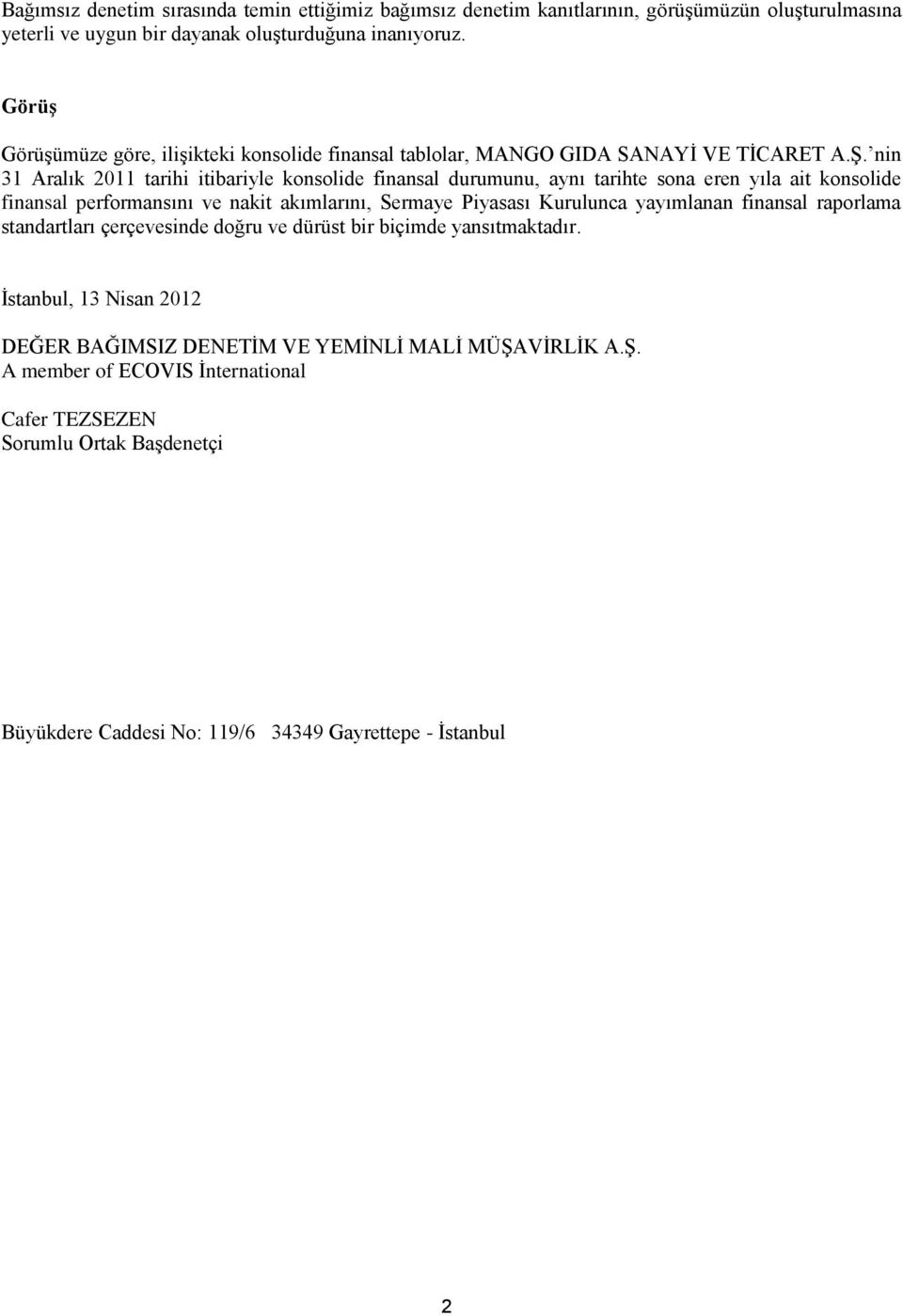 nin 31 Aralık 2011 tarihi itibariyle konsolide finansal durumunu, aynı tarihte sona eren yıla ait konsolide finansal performansını ve nakit akımlarını, Sermaye Piyasası Kurulunca