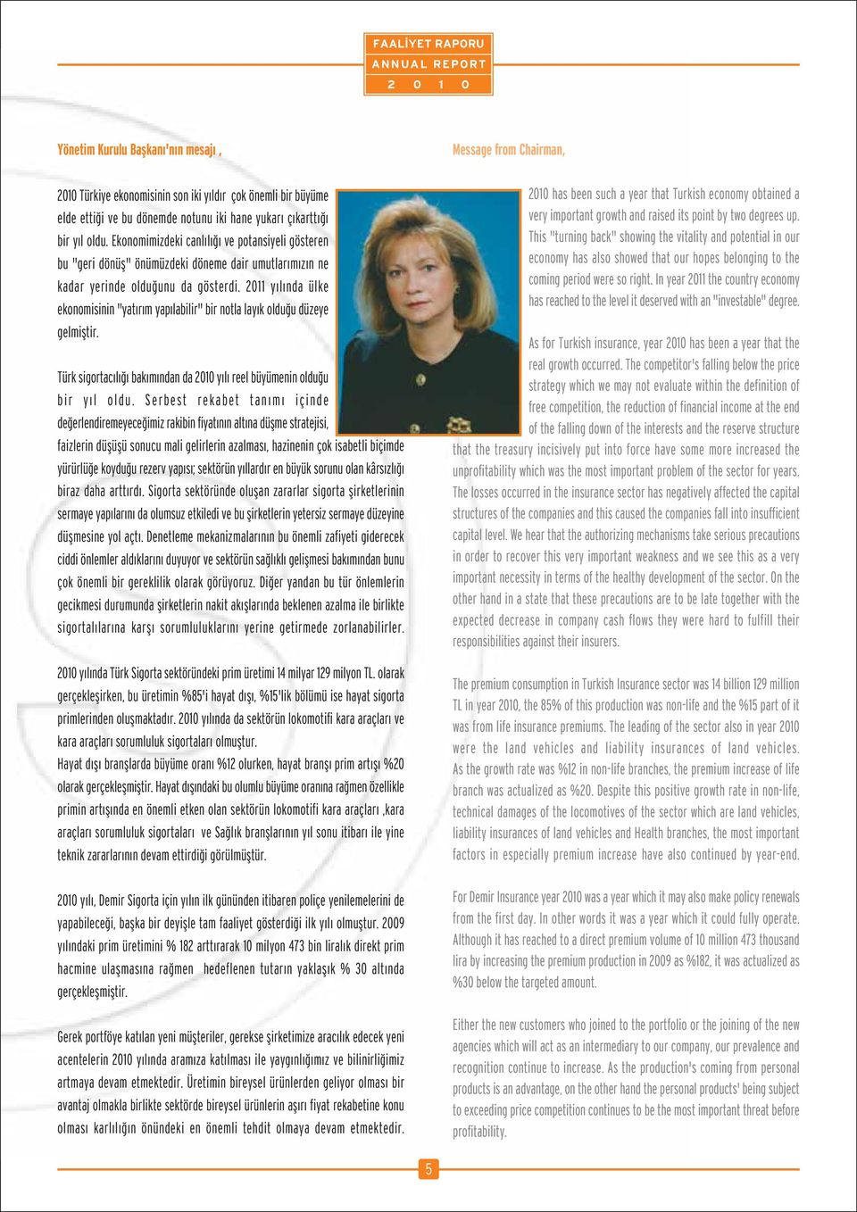 2011 y l nda ülke ekonomisinin "yat r m yap labilir" bir notla lay k oldu u düzeye gelmifltir. Türk sigortac l bak m ndan da 2010 y l reel büyümenin oldu u bir y l oldu.