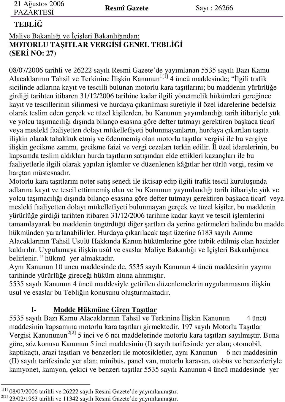 taşıtlarını; bu maddenin yürürlüğe girdiği tarihten itibaren 31/12/2006 tarihine kadar ilgili yönetmelik hükümleri gereğince kayıt ve tescillerinin silinmesi ve hurdaya çıkarılması suretiyle il özel