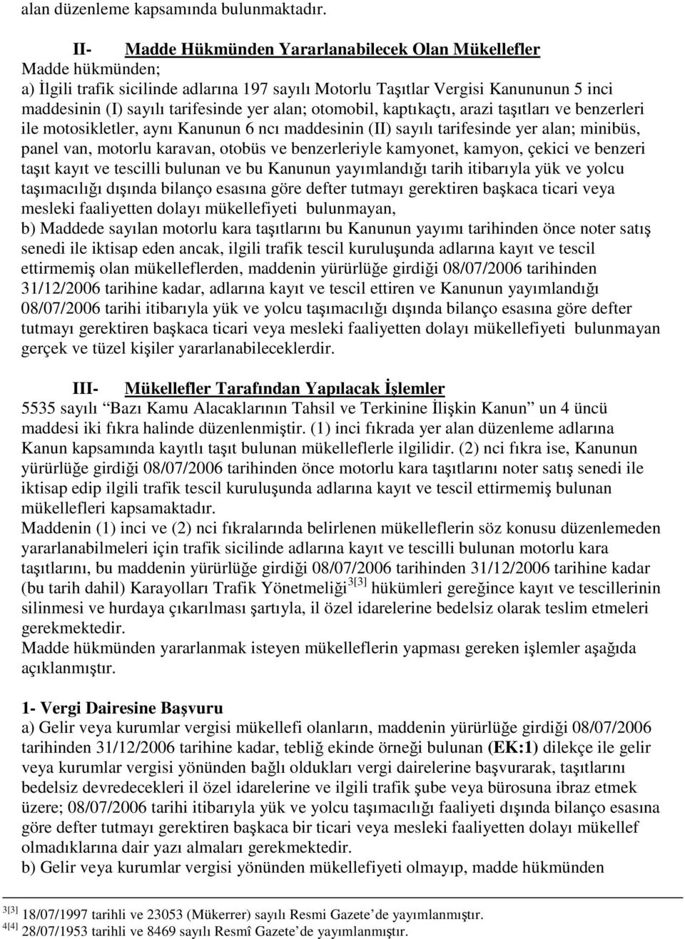 alan; otomobil, kaptıkaçtı, arazi taşıtları ve benzerleri ile motosikletler, aynı Kanunun 6 ncı maddesinin (II) sayılı tarifesinde yer alan; minibüs, panel van, motorlu karavan, otobüs ve