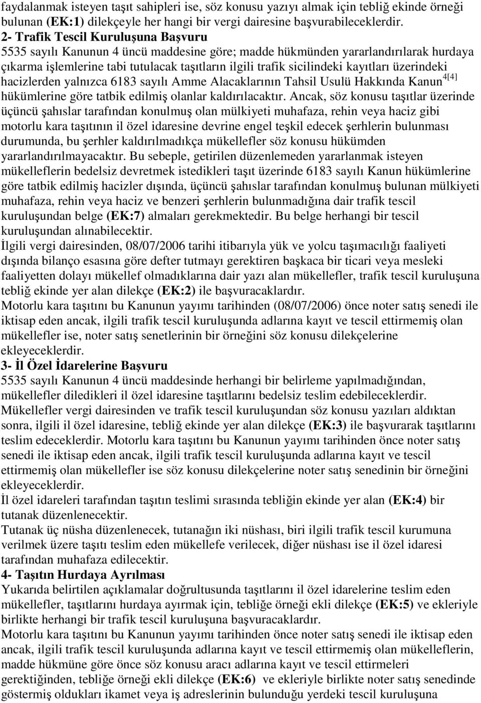 kayıtları üzerindeki hacizlerden yalnızca 6183 sayılı Amme Alacaklarının Tahsil Usulü Hakkında Kanun 4[4] hükümlerine göre tatbik edilmiş olanlar kaldırılacaktır.