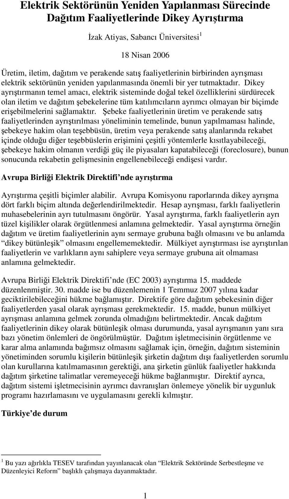 Dikey ayrıtırmanın temel amacı, elektrik sisteminde doal tekel özelliklerini sürdürecek olan iletim ve daıtım ebekelerine tüm katılımcıların ayrımcı olmayan bir biçimde eriebilmelerini salamaktır.