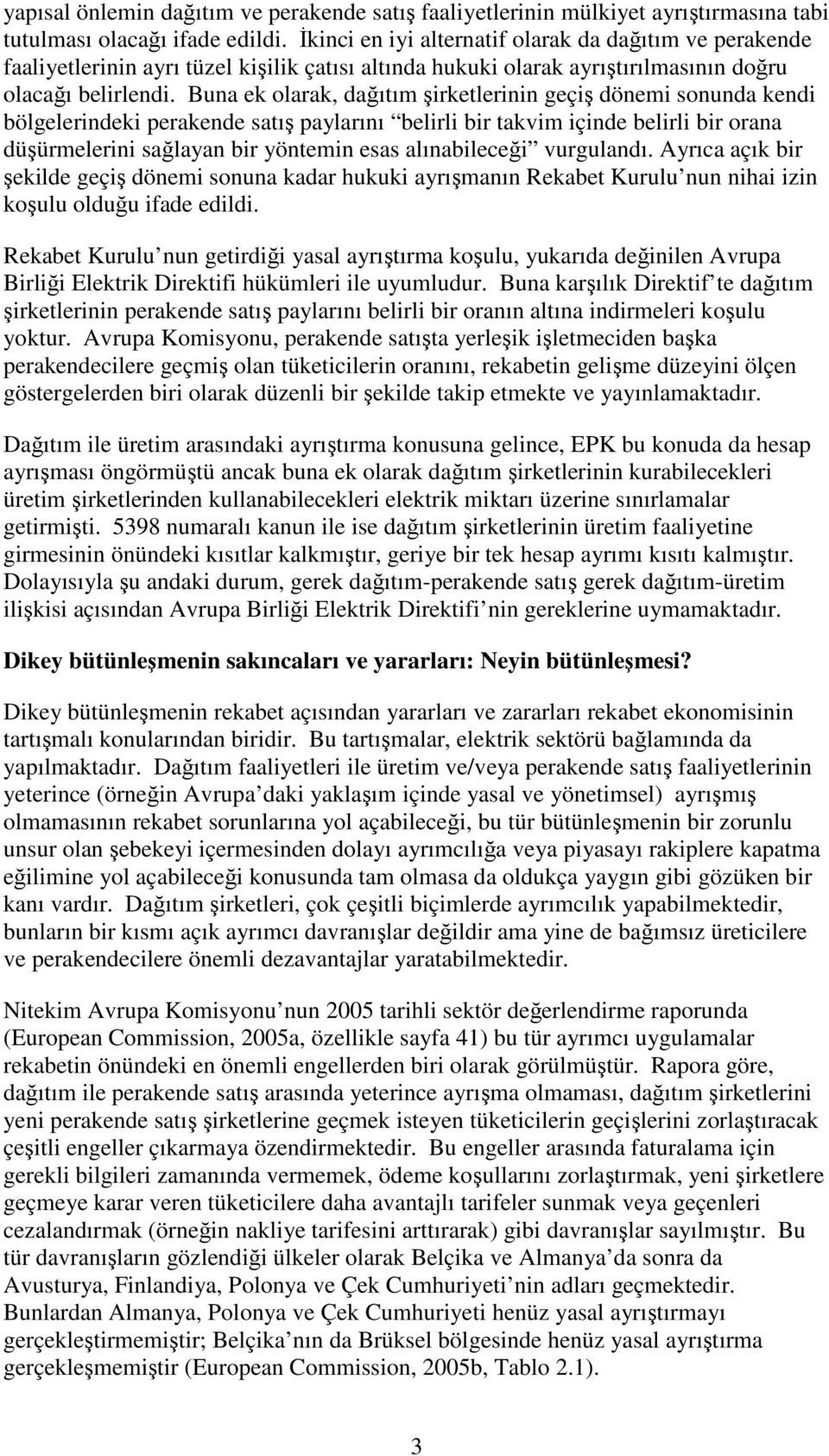 Buna ek olarak, daıtım irketlerinin geçi dönemi sonunda kendi bölgelerindeki perakende satı paylarını belirli bir takvim içinde belirli bir orana düürmelerini salayan bir yöntemin esas alınabilecei