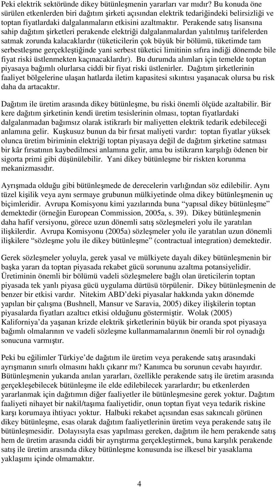 Perakende satı lisansına sahip daıtım irketleri perakende elektrii dalgalanmalardan yalıtılmı tarifelerden satmak zorunda kalacaklardır (tüketicilerin çok büyük bir bölümü, tüketimde tam serbestleme