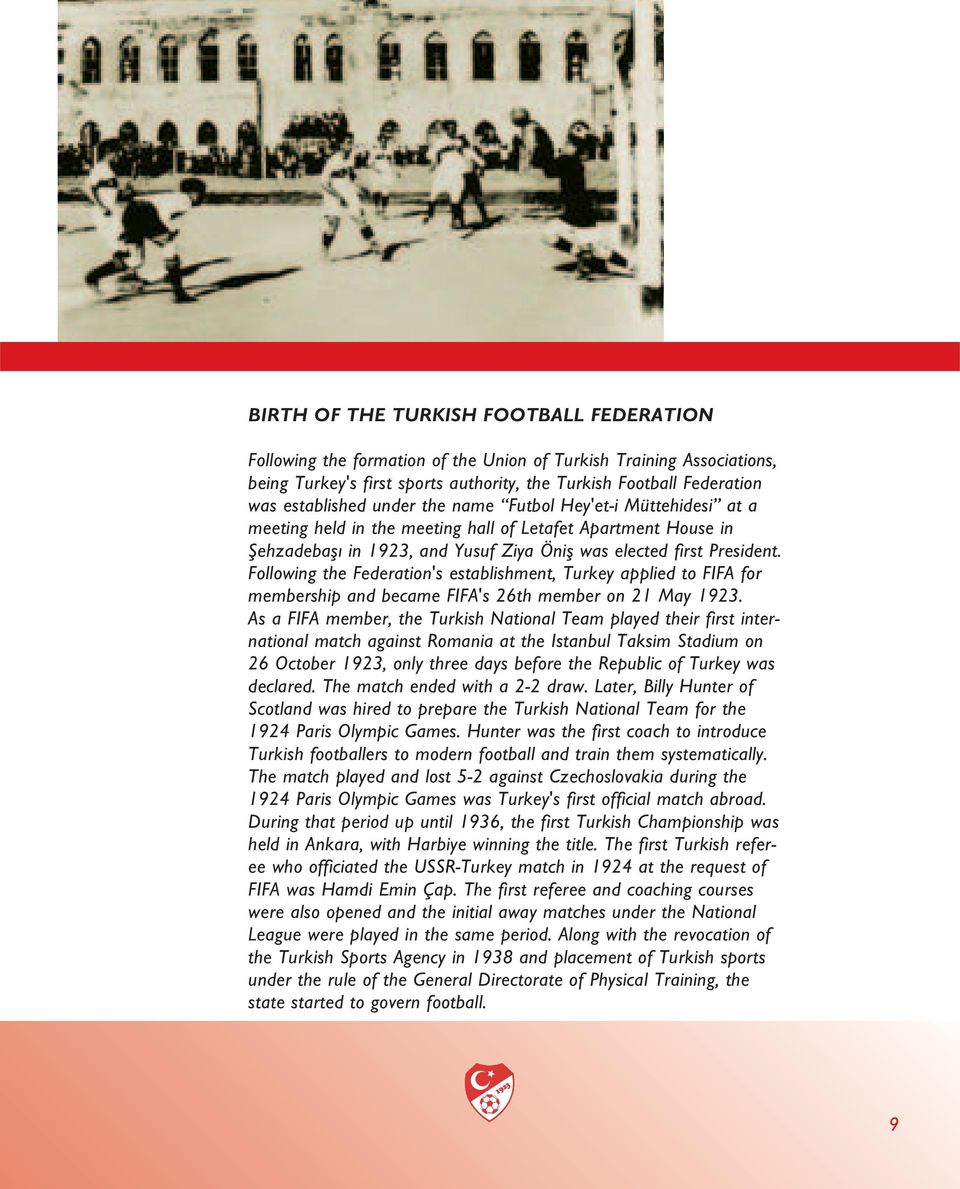 Following the Federation's establishment, Turkey applied to FIFA for membership and became FIFA's 26th member on 21 May 1923.