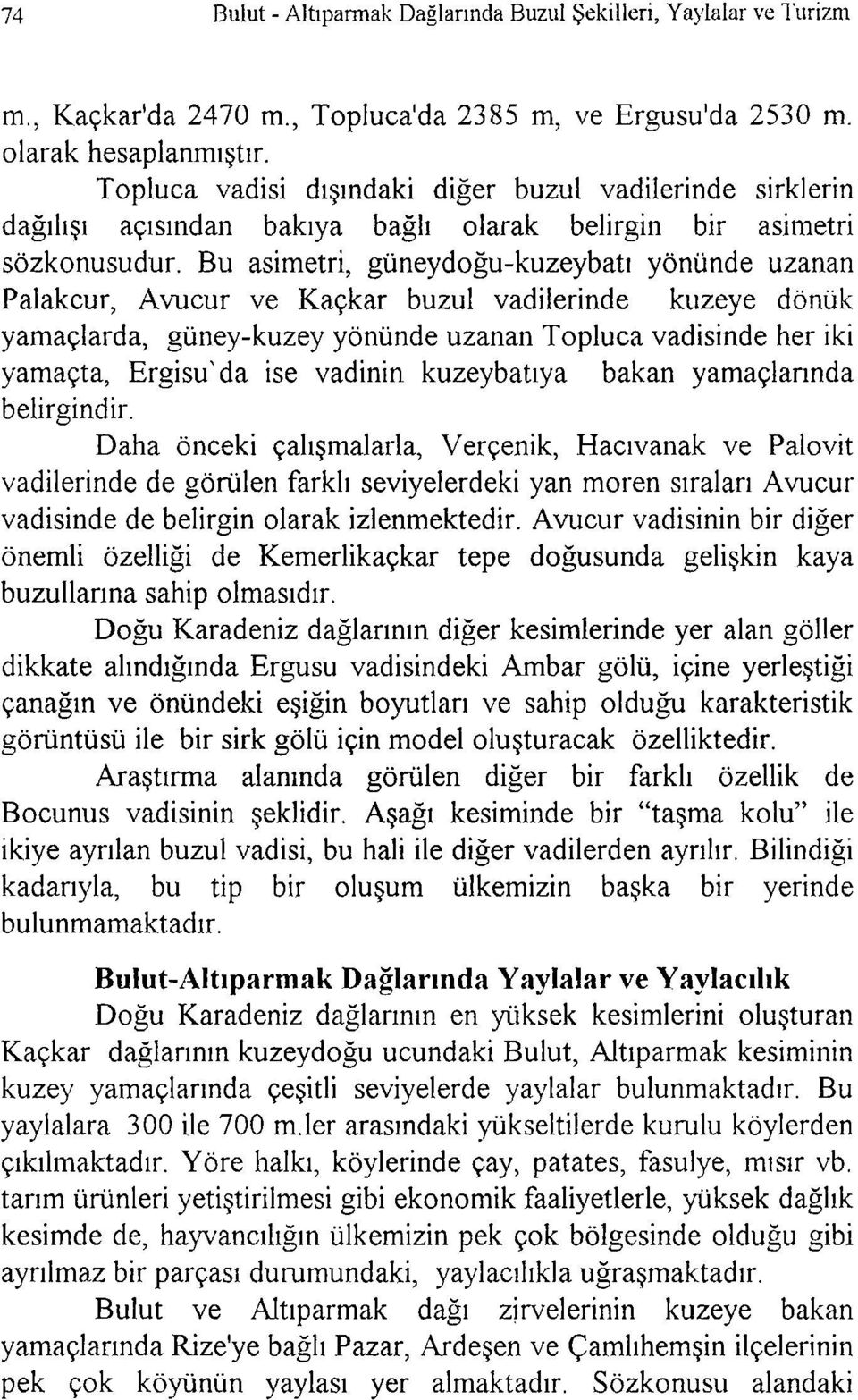 Bu asimetri, guneydogu-kuzeybatl yoniinde uzanan Palakcur, Avucur ve Kaqkar buzul vadilerinde kuzeye doniik yamaqlarda, guney-kuzey yoniinde uzanan Topluca vadisinde her iki yamagta, Ergisu'da ise