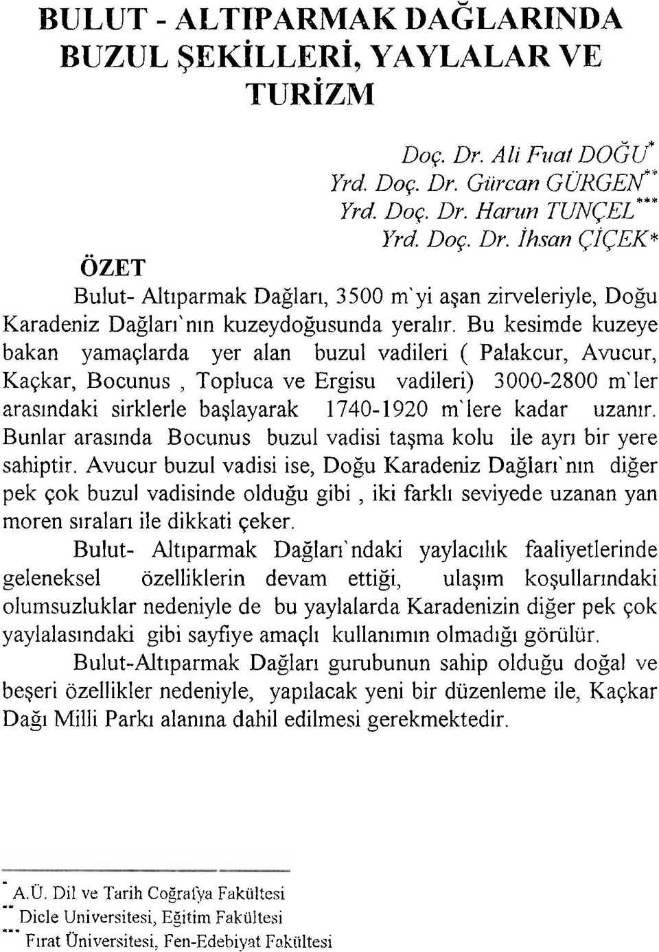 Bu kesimde kuzeye bakan yamaqlarda yer alan buzul vadileri ( Palakcur, Avucur, Kaqkar, Bocunus, Topluca ve Ergisu vadileri) 3000-2800 m'ler araslndaki sirklerle baqlayarak 1740-1920 m' lere kadar