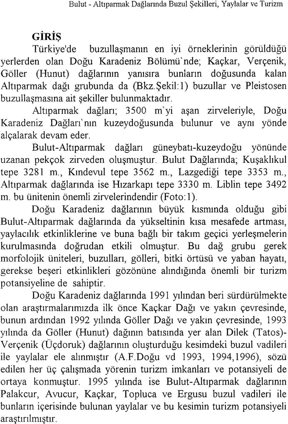 Altiparmak daglari; 3500 m'yi aqan zirveleriyle, Dogu Karadeniz Daglari'nin kuzeydogusunda bulunur ve ayni yonde alqalarak devam eder.