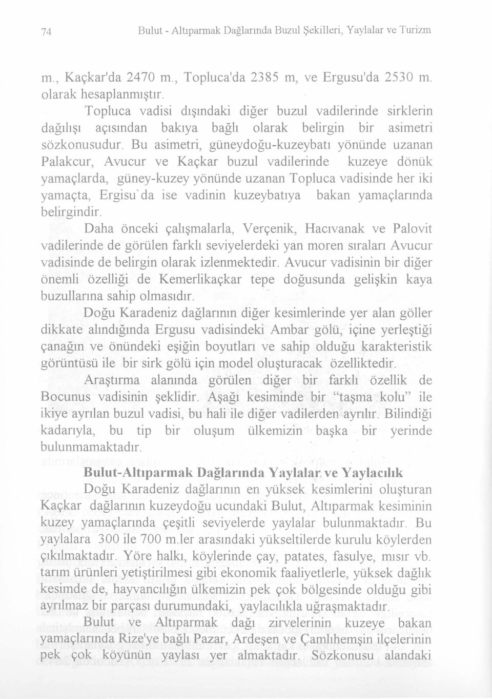 Bu asimetri, güneydoğu-kuzeybatı yönünde uzanan Palakcur, Avucur ve Kaçkar buzul vadilerinde kuzeye dönük yamaçlarda, güney-kuzey yönünde uzanan Topluca vadisinde her iki yamaçta, Ergisu da ise