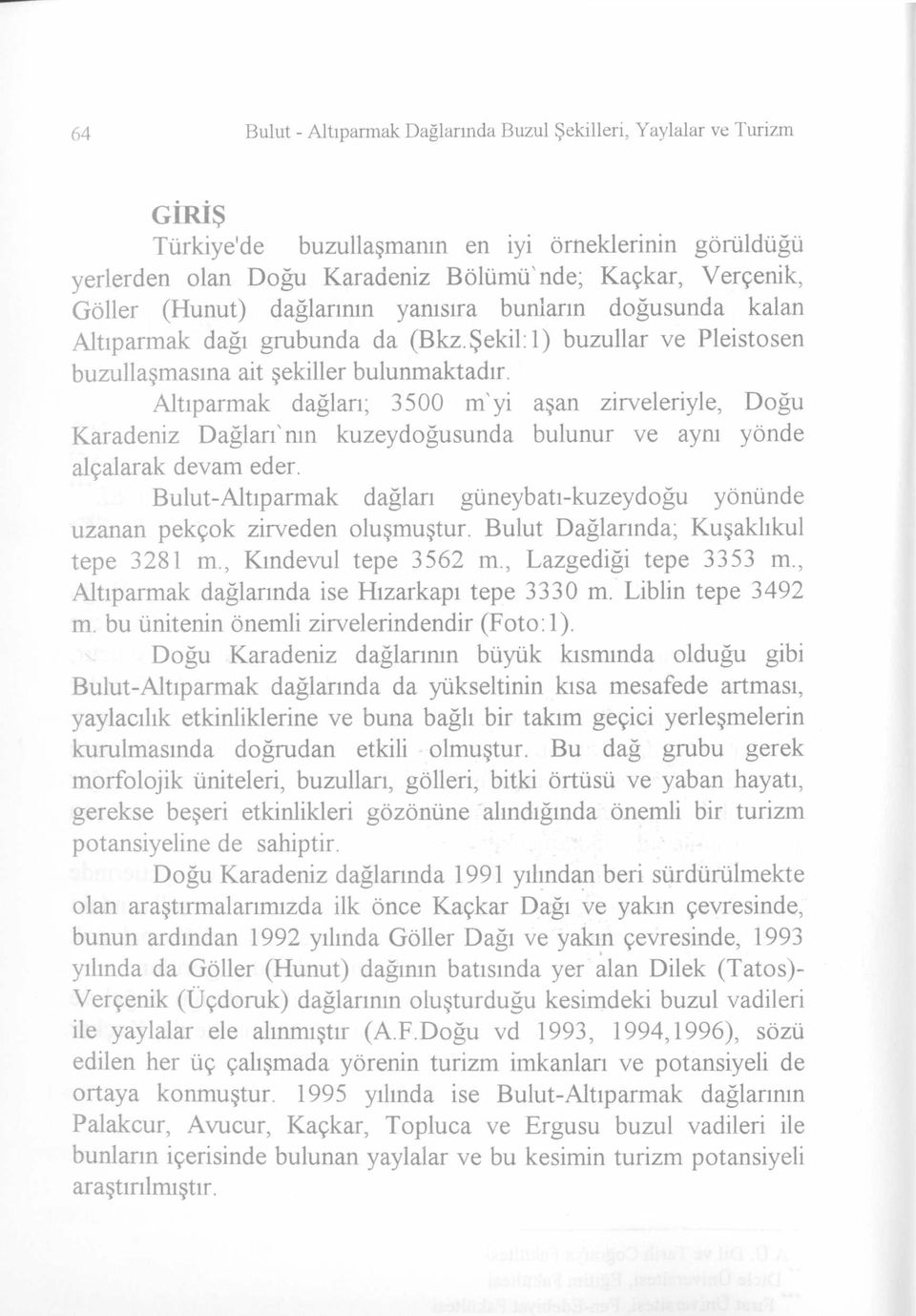 Altıparmak dağları; 3500 m'yi aşan zirveleriyle, Doğu Karadeniz Dağları'nın kuzeydoğusunda bulunur ve aynı yönde alçalarak devam eder.