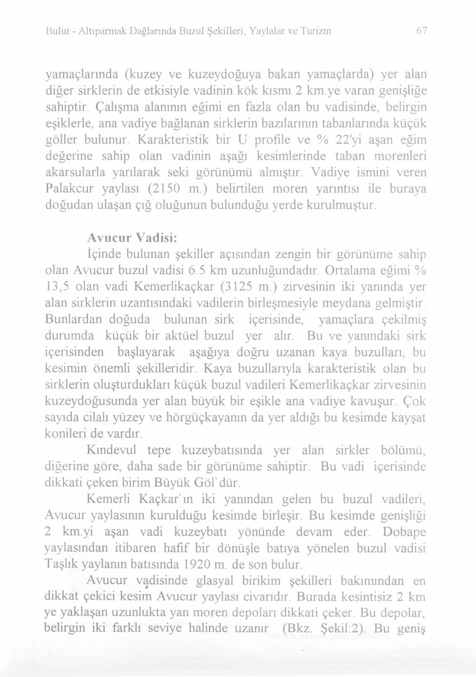 Karakteristik bir U profile ve % 22'yi aşan eğim değerine sahip olan vadinin aşağı kesimlerinde taban morenleri akarsularla yarılarak seki görünümü almıştır.