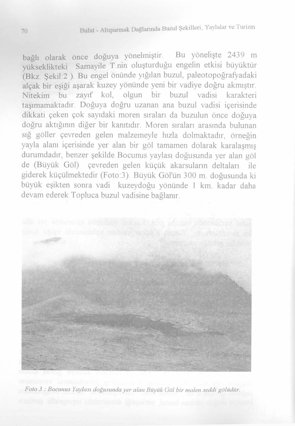 Doğuya doğru uzanan ana buzul vadisi içerisinde dikkati çeken çok sayıdaki moren sıraları da buzulun önce doğuya doğru aktığının diğer bir kanıtıdır.