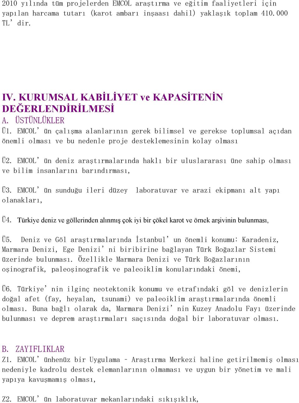 EMCOL ün çalışma alanlarının gerek bilimsel ve gerekse toplumsal açıdan önemli olması ve bu nedenle proje desteklemesinin kolay olması Ü2.