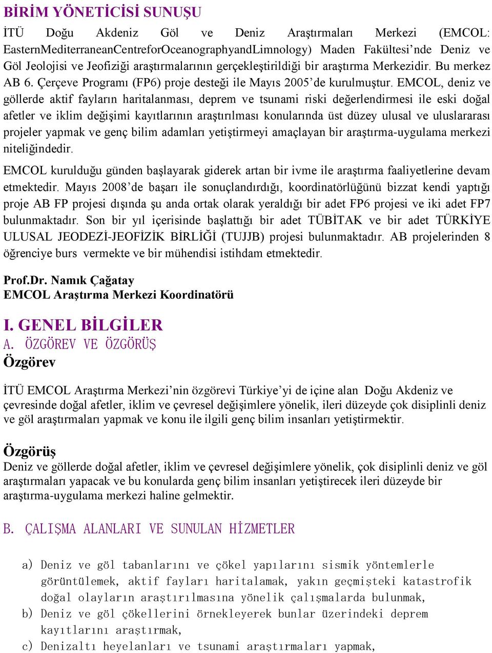 EMCOL, deniz ve göllerde aktif fayların haritalanması, deprem ve tsunami riski değerlendirmesi ile eski doğal afetler ve iklim değişimi kayıtlarının araştırılması konularında üst düzey ulusal ve