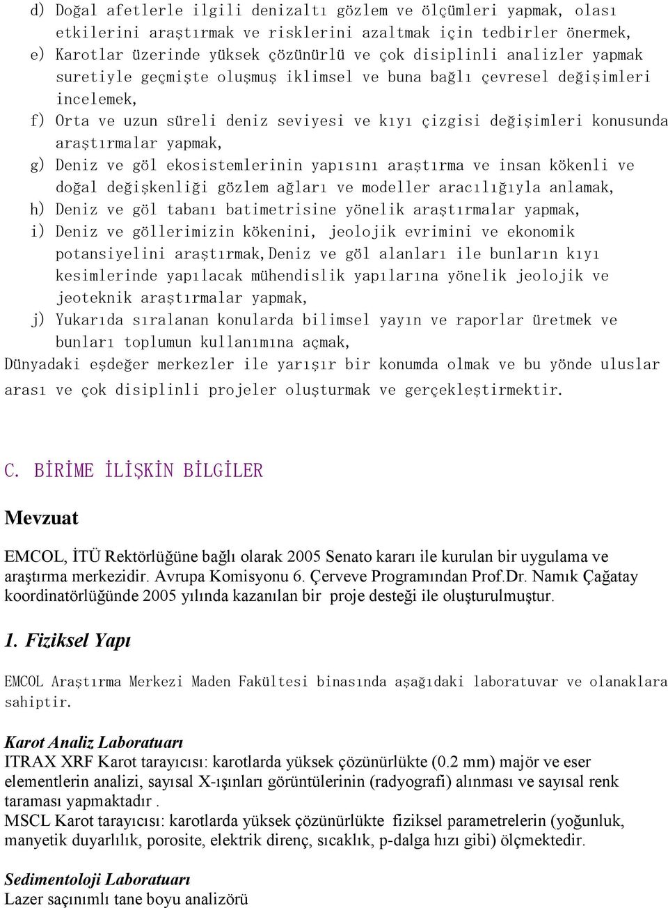 Deniz ve göl ekosistemlerinin yapısını araştırma ve insan kökenli ve doğal değişkenliği gözlem ağları ve modeller aracılığıyla anlamak, h) Deniz ve göl tabanı batimetrisine yönelik araştırmalar